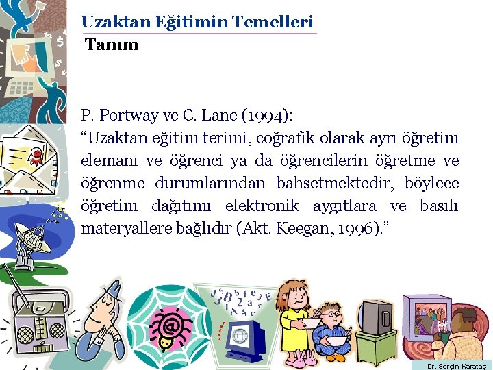 Uzaktan Eğitimin Temelleri Tanım P. Portway ve C. Lane (1994): “Uzaktan eğitim terimi, coğrafik