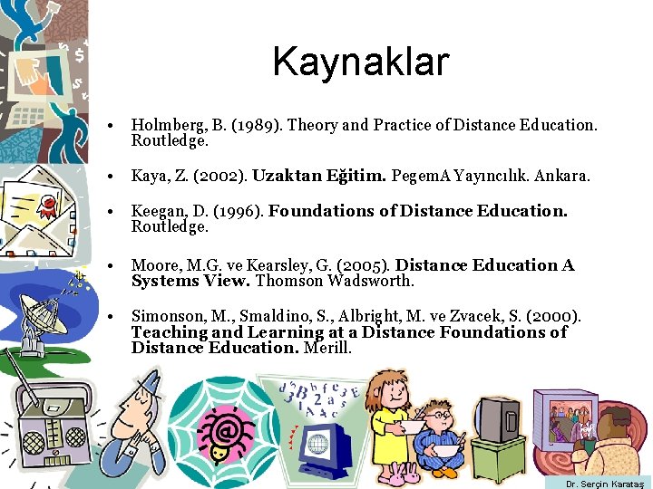 Kaynaklar • Holmberg, B. (1989). Theory and Practice of Distance Education. Routledge. • Kaya, Kaynaklar • Holmberg, B. (1989). Theory and Practice of Distance Education. Routledge. • Kaya,