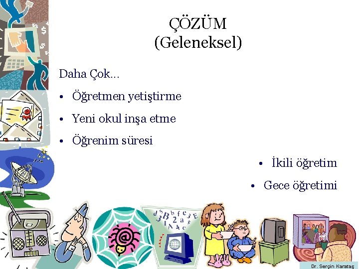 ÇÖZÜM (Geleneksel) Daha Çok. . . • Öğretmen yetiştirme • Yeni okul inşa etme