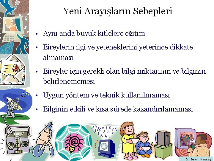 Yeni Arayışların Sebepleri • Aynı anda büyük kitlelere eğitim • Bireylerin ilgi ve yeteneklerini