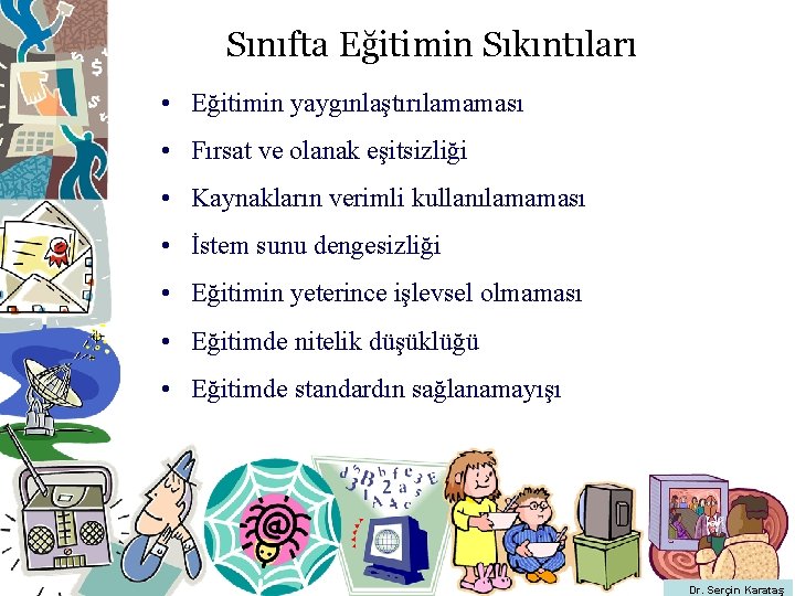 Sınıfta Eğitimin Sıkıntıları • Eğitimin yaygınlaştırılamaması • Fırsat ve olanak eşitsizliği • Kaynakların verimli