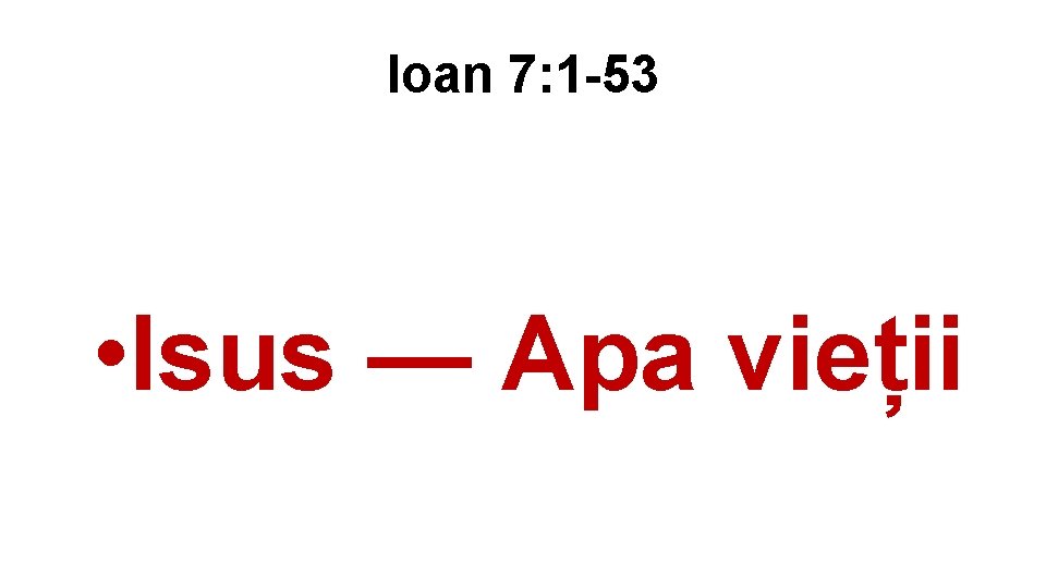 Ioan 7: 1 -53 • Isus — Apa vieții 