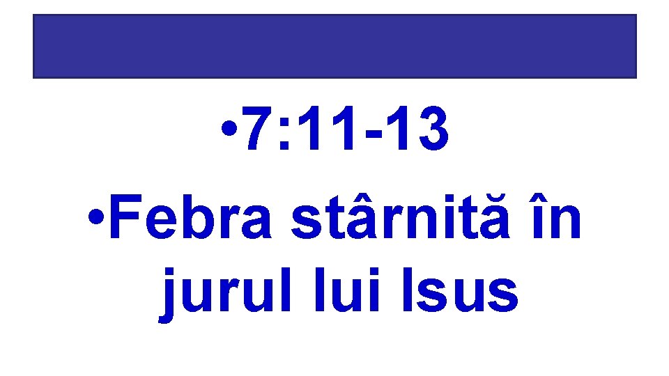  • 7: 11 -13 • Febra stârnită în jurul lui Isus 