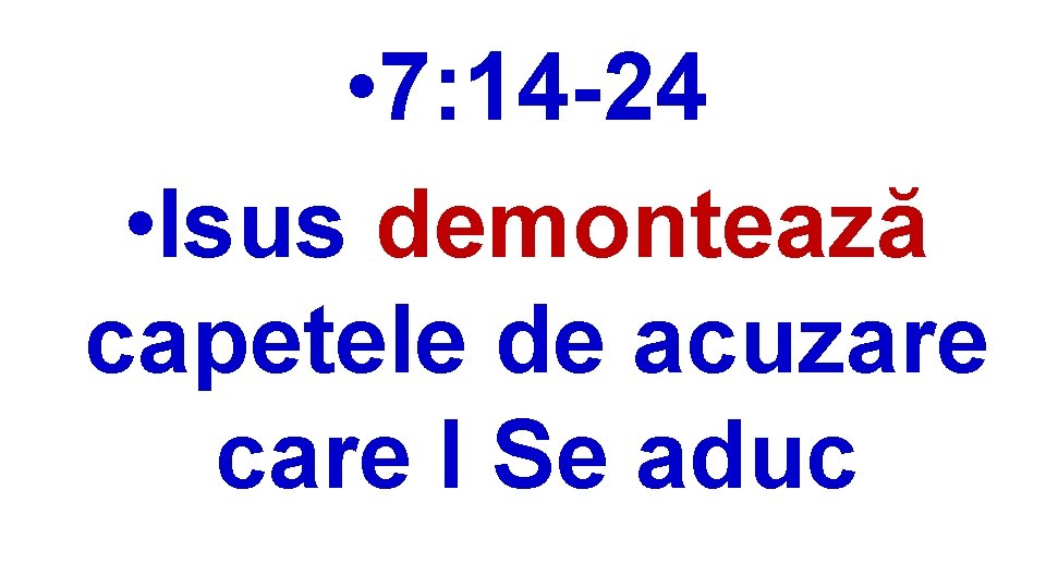  • 7: 14 -24 • Isus demontează capetele de acuzare care I Se