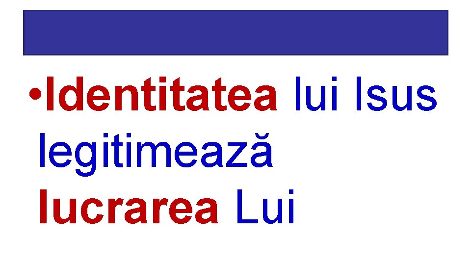  • Identitatea lui Isus legitimează lucrarea Lui 