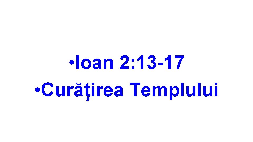  • Ioan 2: 13 -17 • Curățirea Templului 