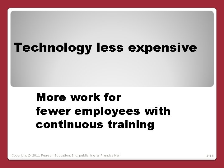 Technology less expensive More work for fewer employees with continuous training Copyright © 2011