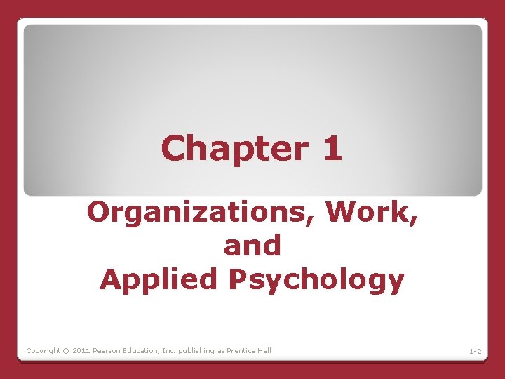 Chapter 1 Organizations, Work, and Applied Psychology Copyright © 2011 Pearson Education, Inc. publishing Chapter 1 Organizations, Work, and Applied Psychology Copyright © 2011 Pearson Education, Inc. publishing