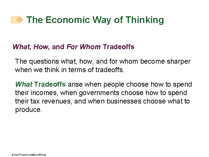 The Economic Way of Thinking What, How, and For Whom Tradeoffs The questions what,