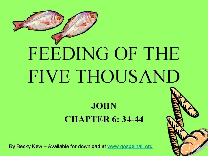 FEEDING OF THE FIVE THOUSAND JOHN CHAPTER 6: 34 -44 By Becky Kew –