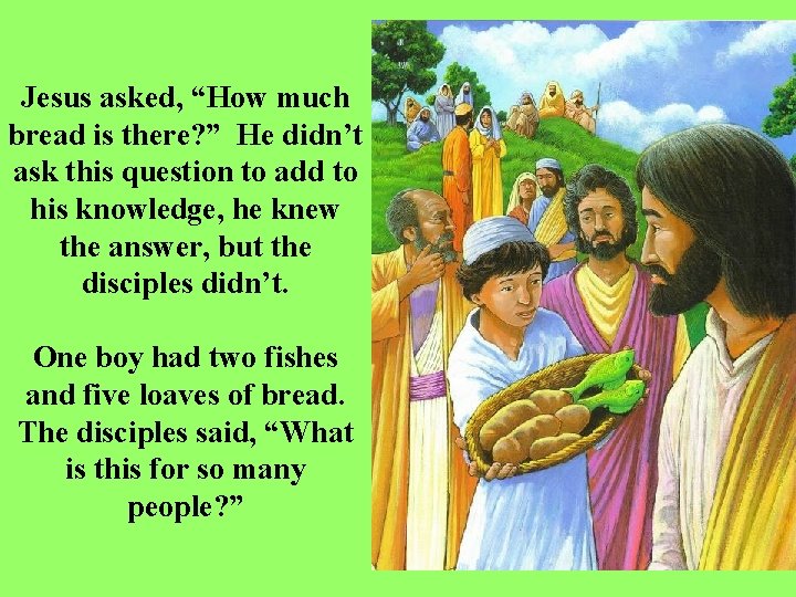 Jesus asked, “How much bread is there? ” He didn’t ask this question to