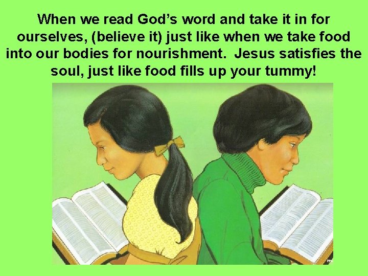 When we read God’s word and take it in for ourselves, (believe it) just