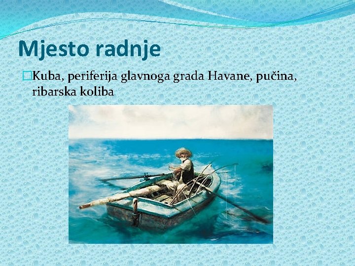 Mjesto radnje �Kuba, periferija glavnoga grada Havane, pučina, ribarska koliba 