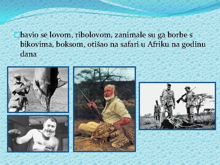 �bavio se lovom, ribolovom, zanimale su ga borbe s bikovima, boksom, otišao na safari