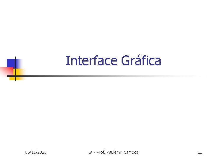 Interface Gráfica 05/11/2020 IA - Prof. Paulemir Campos 11 Interface Gráfica 05/11/2020 IA - Prof. Paulemir Campos 11