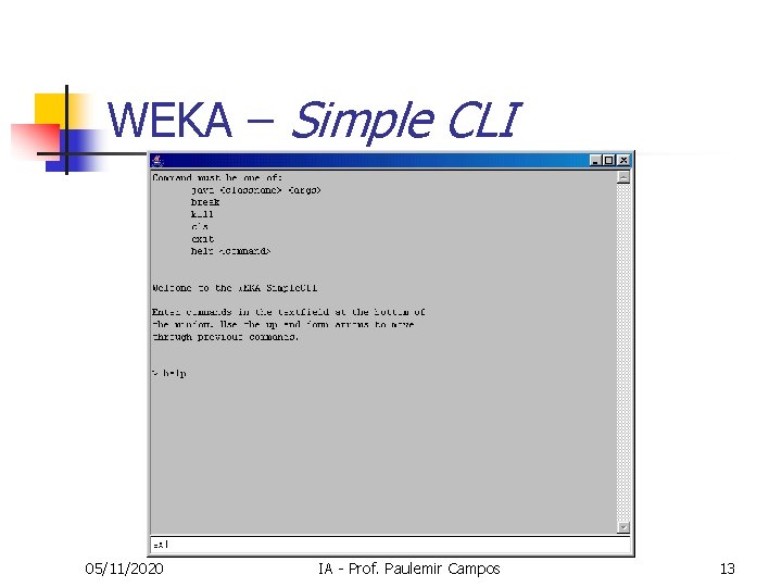 WEKA – Simple CLI 05/11/2020 IA - Prof. Paulemir Campos 13 WEKA – Simple CLI 05/11/2020 IA - Prof. Paulemir Campos 13