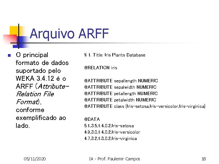 Arquivo ARFF n O principal formato de dados suportado pelo WEKA 3. 4. 12 Arquivo ARFF n O principal formato de dados suportado pelo WEKA 3. 4. 12