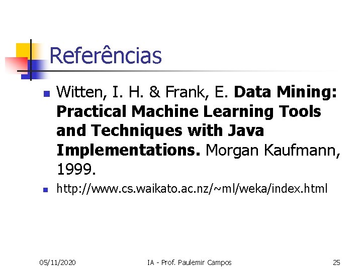 Referências n n Witten, I. H. & Frank, E. Data Mining: Practical Machine Learning Referências n n Witten, I. H. & Frank, E. Data Mining: Practical Machine Learning