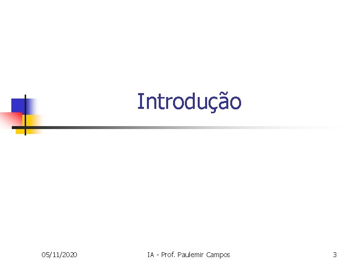 Introdução 05/11/2020 IA - Prof. Paulemir Campos 3 Introdução 05/11/2020 IA - Prof. Paulemir Campos 3