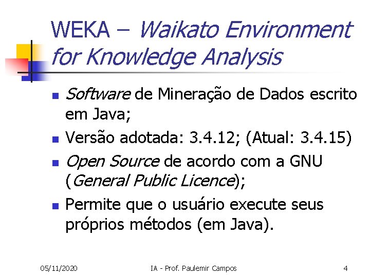 WEKA – Waikato Environment for Knowledge Analysis n n Software de Mineração de Dados WEKA – Waikato Environment for Knowledge Analysis n n Software de Mineração de Dados