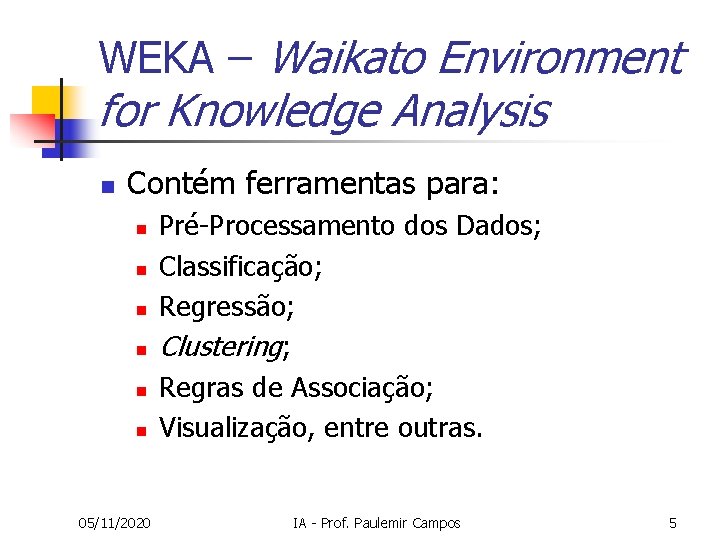 WEKA – Waikato Environment for Knowledge Analysis n Contém ferramentas para: n n n WEKA – Waikato Environment for Knowledge Analysis n Contém ferramentas para: n n n