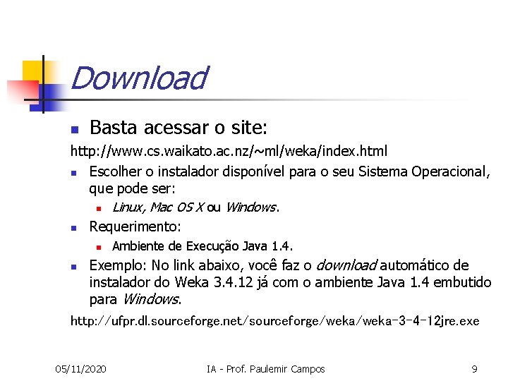 Download n Basta acessar o site: http: //www. cs. waikato. ac. nz/~ml/weka/index. html n Download n Basta acessar o site: http: //www. cs. waikato. ac. nz/~ml/weka/index. html n
