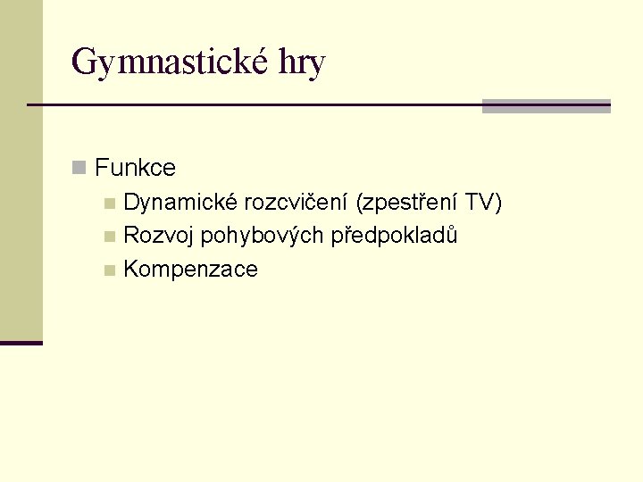 Gymnastické hry n Funkce n Dynamické rozcvičení (zpestření TV) n Rozvoj pohybových předpokladů n