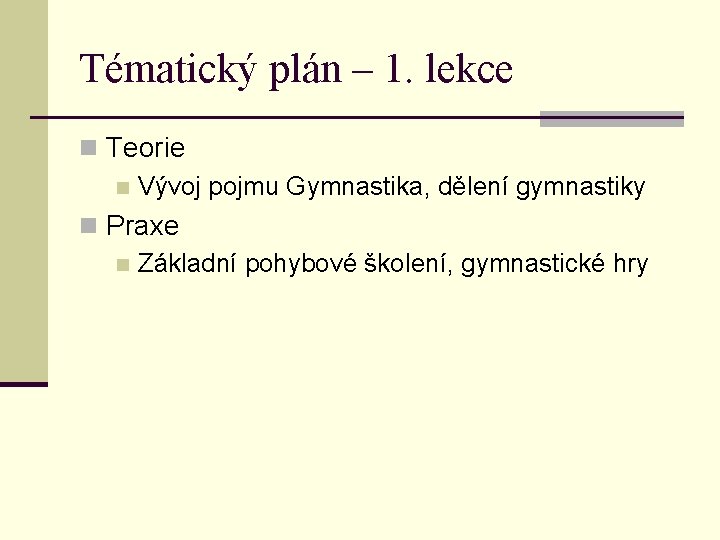 Tématický plán – 1. lekce n Teorie n Vývoj pojmu Gymnastika, dělení gymnastiky n Tématický plán – 1. lekce n Teorie n Vývoj pojmu Gymnastika, dělení gymnastiky n