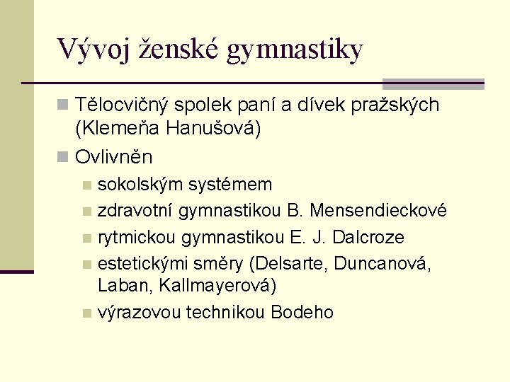 Vývoj ženské gymnastiky n Tělocvičný spolek paní a dívek pražských (Klemeňa Hanušová) n Ovlivněn