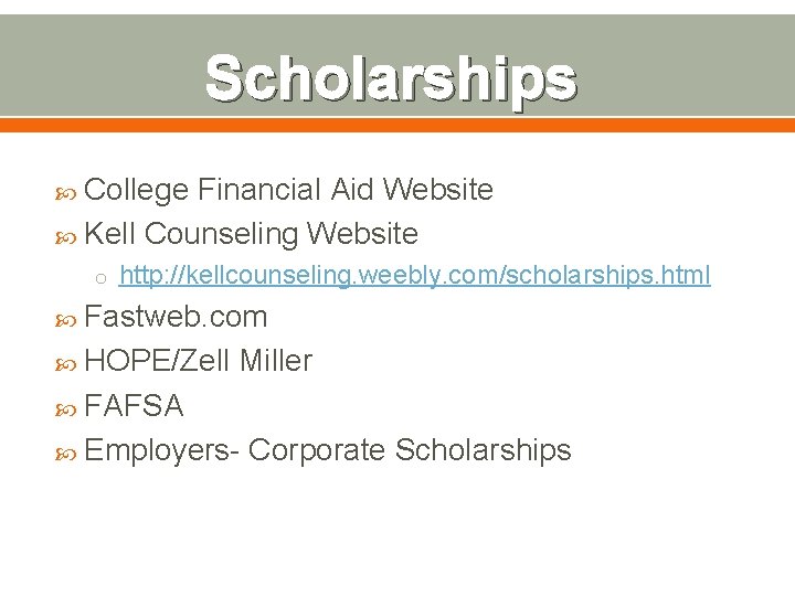 Scholarships College Financial Aid Website Kell Counseling Website o http: //kellcounseling. weebly. com/scholarships. html