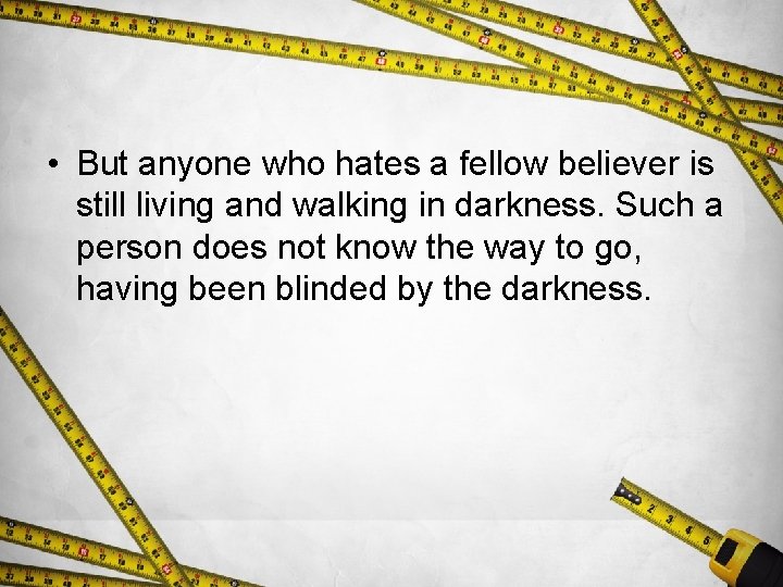  • But anyone who hates a fellow believer is still living and walking