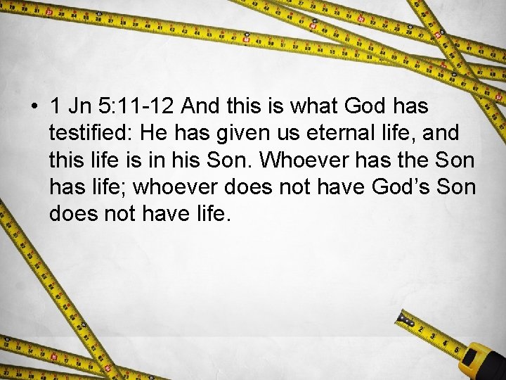  • 1 Jn 5: 11 -12 And this is what God has testified: