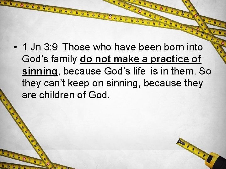  • 1 Jn 3: 9 Those who have been born into God’s family