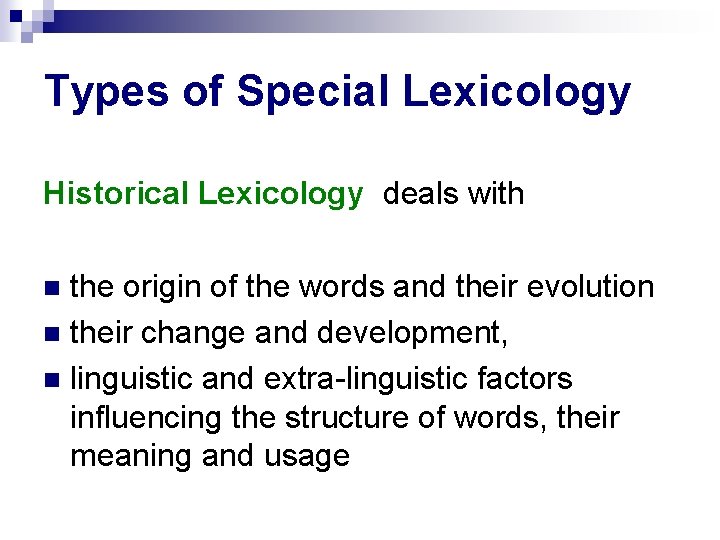Types of Special Lexicology Historical Lexicology deals with the origin of the words and