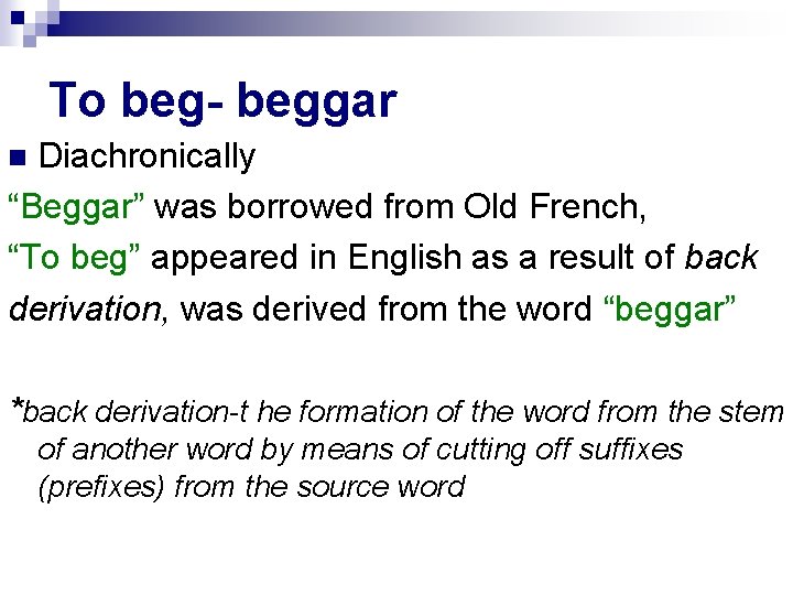 To beg- beggar Diachronically “Beggar” was borrowed from Old French, “To beg” appeared in