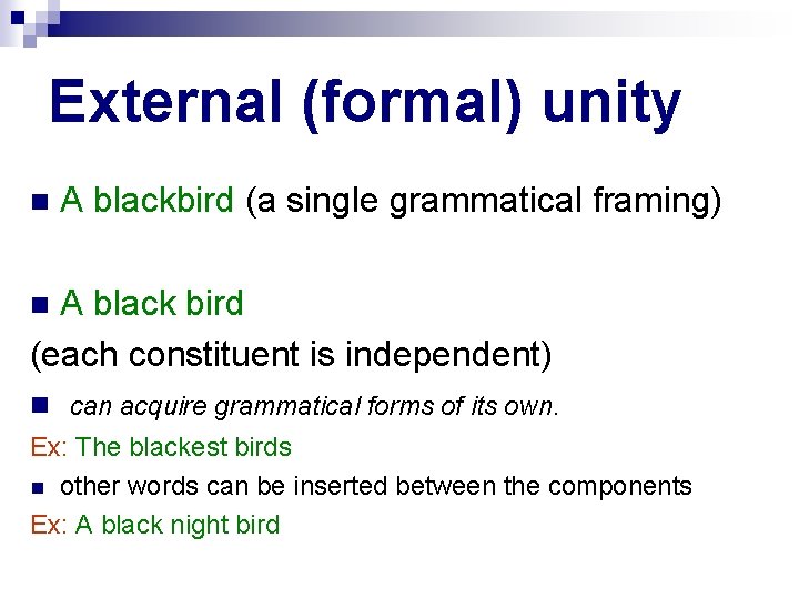 External (formal) unity A blackbird (a single grammatical framing) A black bird (each constituent