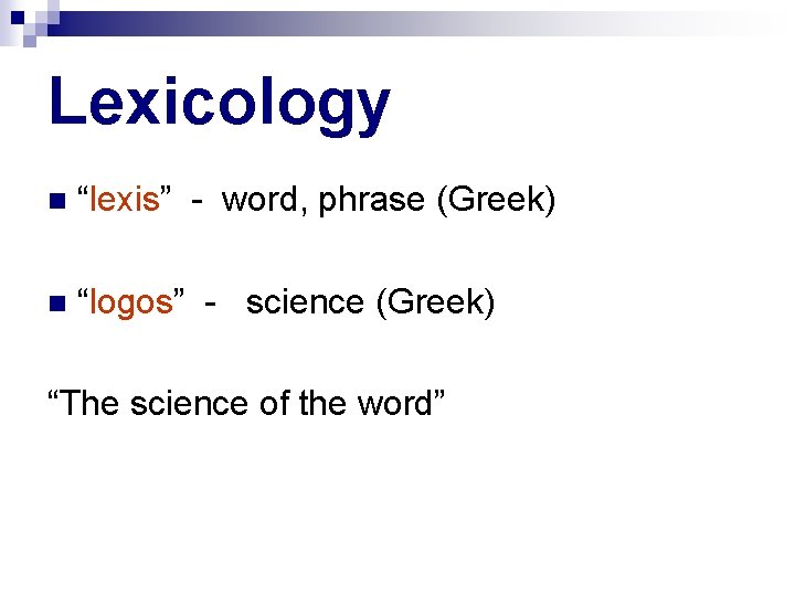 Lexicology “lexis” - word, phrase (Greek) “logos” - science (Greek) “The science of the