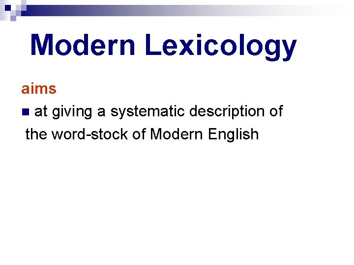 Modern Lexicology aims at giving a systematic description of the word-stock of Modern English
