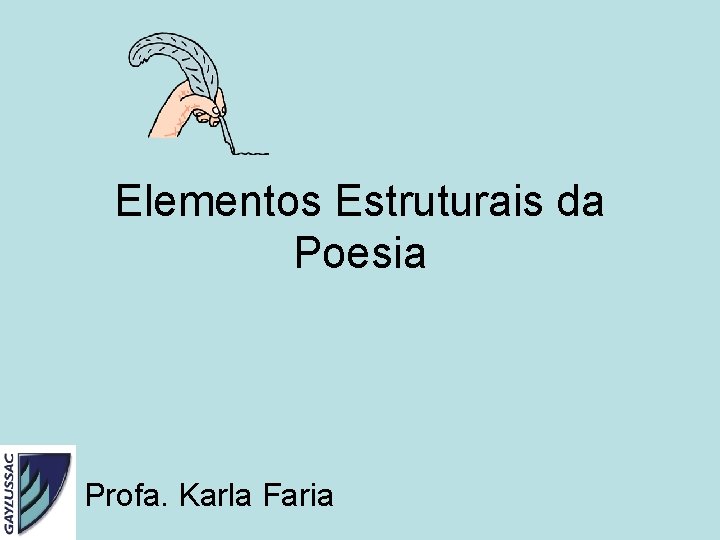 Elementos Estruturais da Poesia Profa. Karla Faria Elementos Estruturais da Poesia Profa. Karla Faria