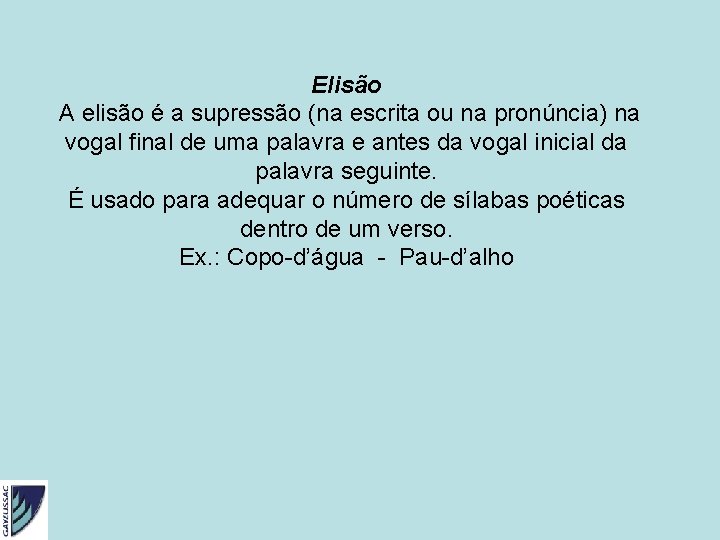 Elisão A elisão é a supressão (na escrita ou na pronúncia) na vogal final Elisão A elisão é a supressão (na escrita ou na pronúncia) na vogal final