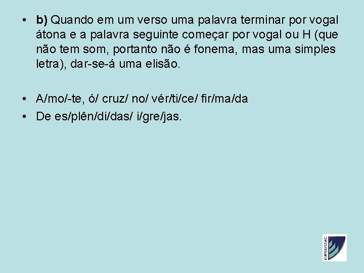 • b) Quando em um verso uma palavra terminar por vogal átona e • b) Quando em um verso uma palavra terminar por vogal átona e