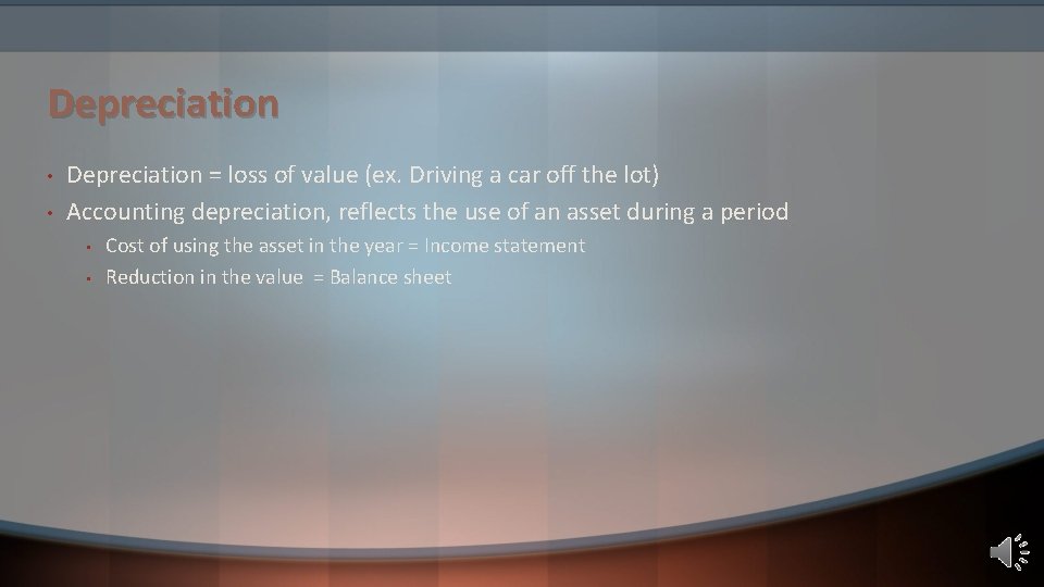 Depreciation • • Depreciation = loss of value (ex. Driving a car off the