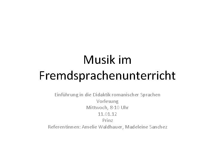 Musik im Fremdsprachenunterricht Einführung in die Didaktik romanischer Sprachen Vorlesung Mittwoch, 8 -10 Uhr