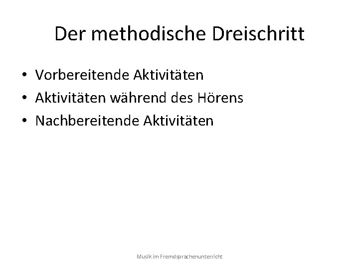 Der methodische Dreischritt • Vorbereitende Aktivitäten • Aktivitäten während des Hörens • Nachbereitende Aktivitäten