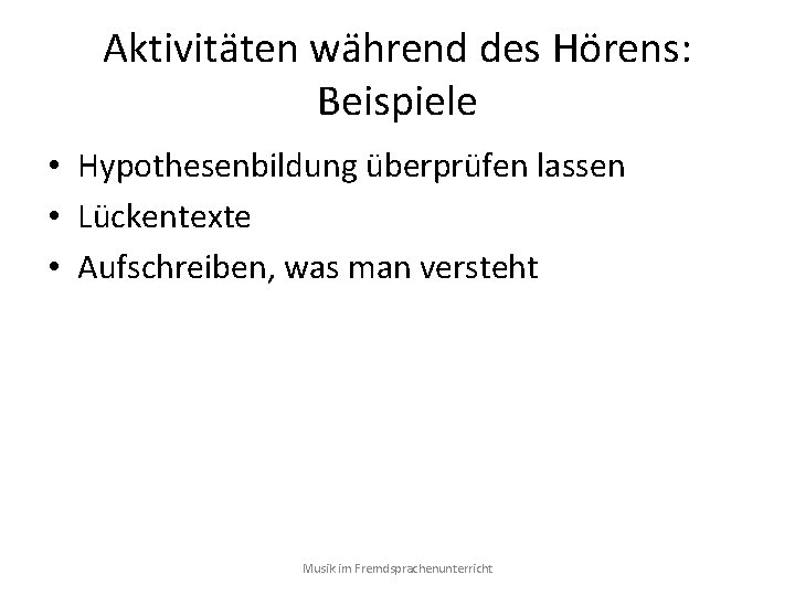 Aktivitäten während des Hörens: Beispiele • Hypothesenbildung überprüfen lassen • Lückentexte • Aufschreiben, was