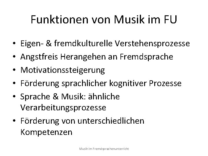 Funktionen von Musik im FU Eigen- & fremdkulturelle Verstehensprozesse Angstfreis Herangehen an Fremdsprache Motivationssteigerung