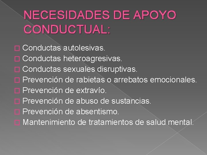 NECESIDADES DE APOYO CONDUCTUAL: Conductas autolesivas. � Conductas heteroagresivas. � Conductas sexuales disruptivas. � NECESIDADES DE APOYO CONDUCTUAL: Conductas autolesivas. � Conductas heteroagresivas. � Conductas sexuales disruptivas. �