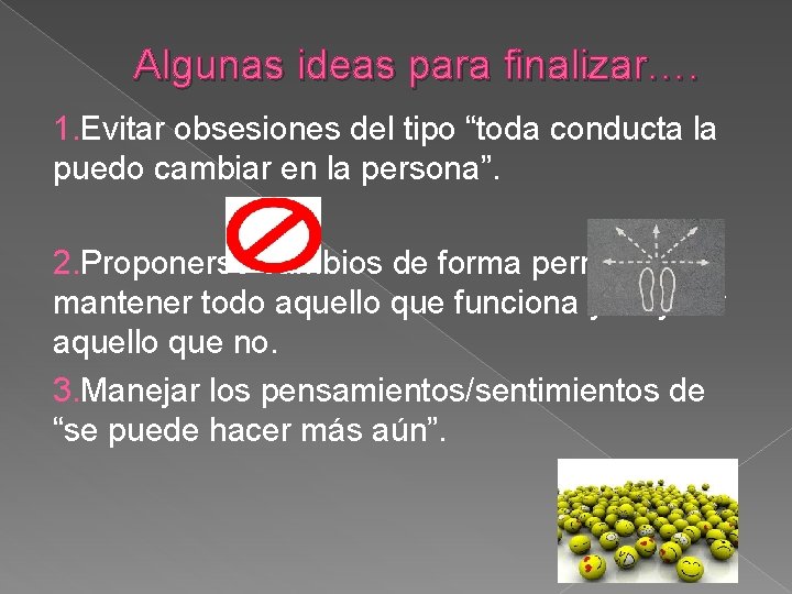 Algunas ideas para finalizar…. 1. Evitar obsesiones del tipo “toda conducta la puedo cambiar Algunas ideas para finalizar…. 1. Evitar obsesiones del tipo “toda conducta la puedo cambiar