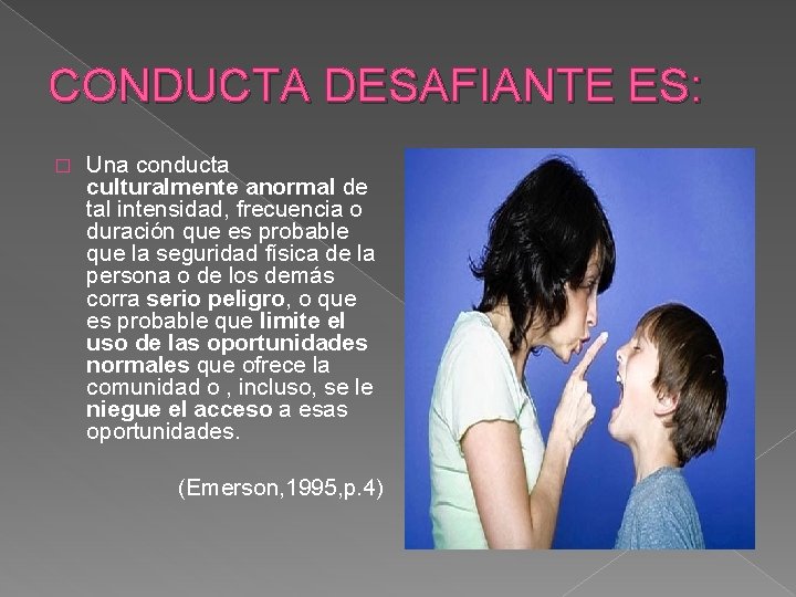 CONDUCTA DESAFIANTE ES: � Una conducta culturalmente anormal de tal intensidad, frecuencia o duración CONDUCTA DESAFIANTE ES: � Una conducta culturalmente anormal de tal intensidad, frecuencia o duración