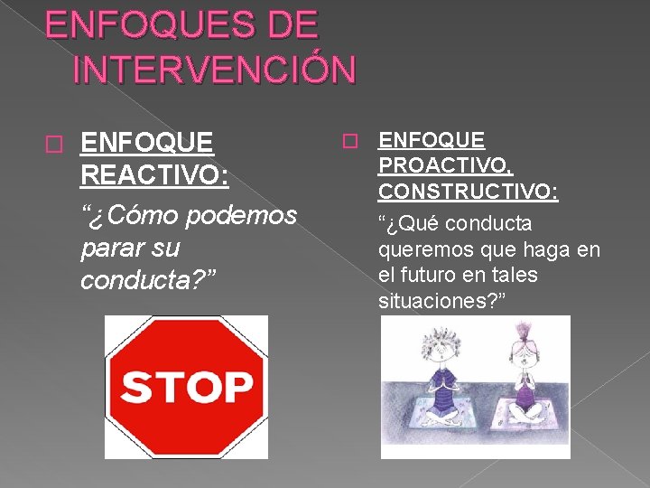 ENFOQUES DE INTERVENCIÓN � ENFOQUE REACTIVO: “¿Cómo podemos parar su conducta? ” � ENFOQUE ENFOQUES DE INTERVENCIÓN � ENFOQUE REACTIVO: “¿Cómo podemos parar su conducta? ” � ENFOQUE